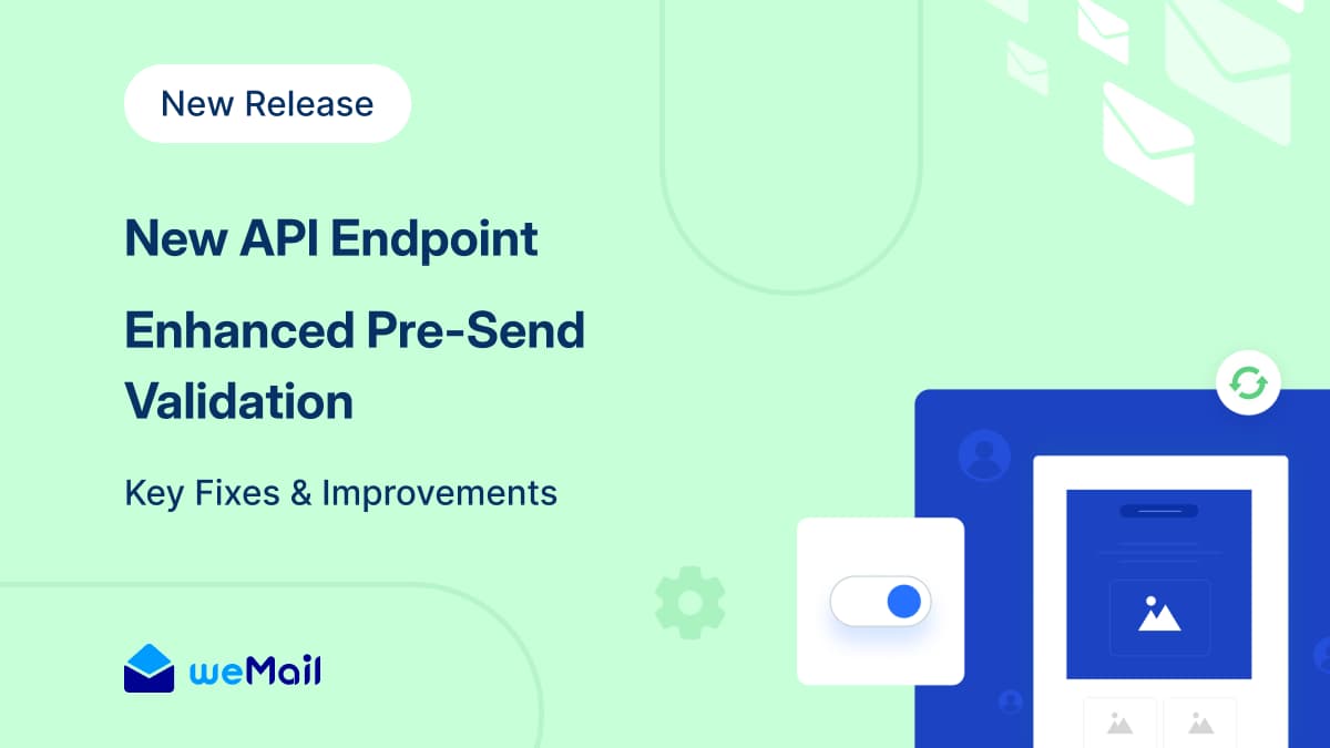 New - New API Endpoint, Enhanced Pre-Send Validation, Key Fixes & Improvements_Blog